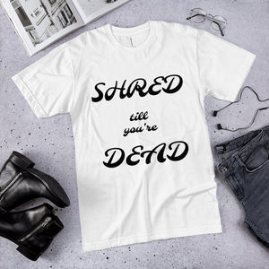 Board Life Shred till you're Dead Uni-sex T-Shirt