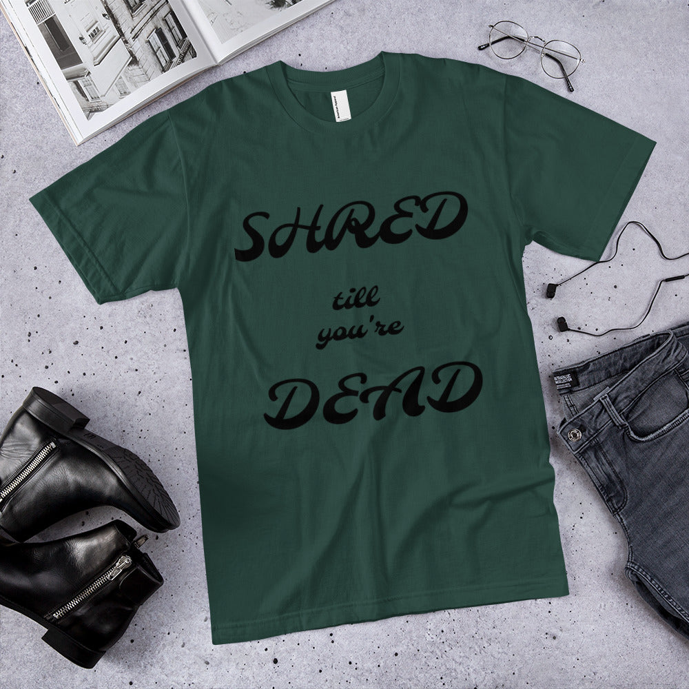 Board Life Shred till you're Dead Uni-sex T-Shirt